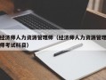 经济师人力资源管理师（经济师人力资源管理师考试科目）