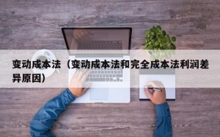 变动成本法（变动成本法和完全成本法利润差异原因）