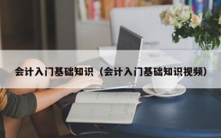 会计入门基础知识（会计入门基础知识视频）