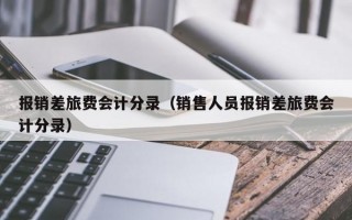 报销差旅费会计分录（销售人员报销差旅费会计分录）