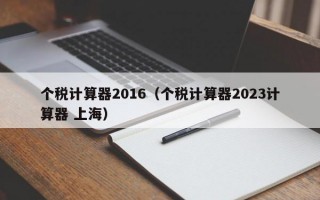 个税计算器2016（个税计算器2023计算器 上海）