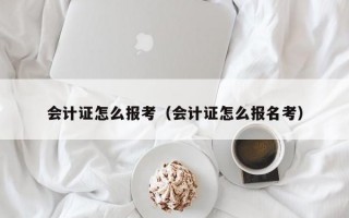 会计证怎么报考（会计证怎么报名考）