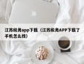 江苏税务app下载（江苏税务APP下载了手机怎么找）