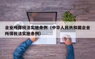 企业所得税法实施条例（中华人民共和国企业所得税法实施条例）