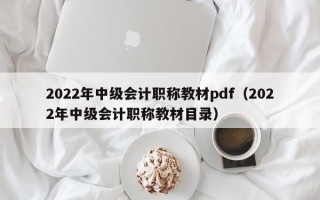 2022年中级会计职称教材pdf（2022年中级会计职称教材目录）