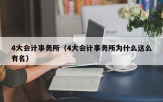 4大会计事务所（4大会计事务所为什么这么有名）