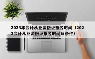 2023年会计从业资格证报名时间（2023会计从业资格证报名时间及条件）