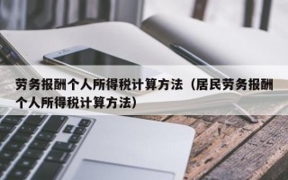 劳务报酬个人所得税计算方法（居民劳务报酬个人所得税计算方法）