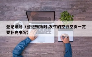 登记账簿（登记账簿时,发生的空行空页一定要补充书写）