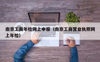 南京工商年检网上申报（南京工商营业执照网上年检）