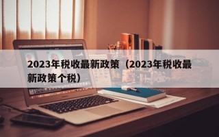 2023年税收最新政策（2023年税收最新政策个税）