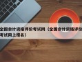 全国会计资格评价考试网（全国会计资格评价考试网上报名）