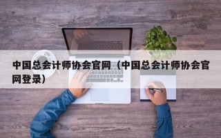 中国总会计师协会官网（中国总会计师协会官网登录）