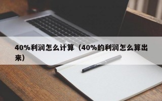 40%利润怎么计算（40%的利润怎么算出来）