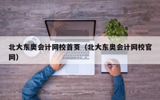 北大东奥会计网校首页（北大东奥会计网校官网）