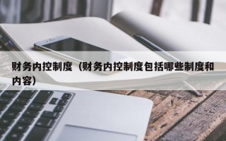 财务内控制度（财务内控制度包括哪些制度和内容）