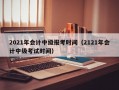 2021年会计中级报考时间（2121年会计中级考试时间）