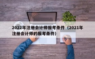 2022年注册会计师报考条件（2021年注册会计师的报考条件）