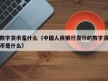 数字货币是什么（中国人民银行发行的数字货币是什么）