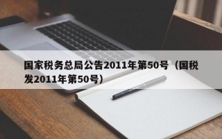 国家税务总局公告2011年第50号（国税发2011年第50号）