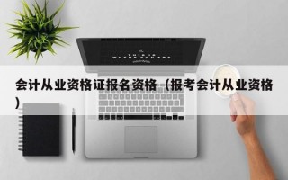 会计从业资格证报名资格（报考会计从业资格）