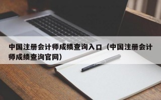 中国注册会计师成绩查询入口（中国注册会计师成绩查询官网）