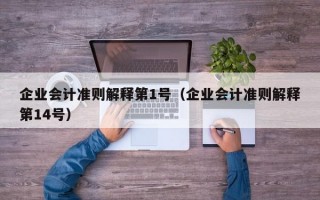 企业会计准则解释第1号（企业会计准则解释第14号）