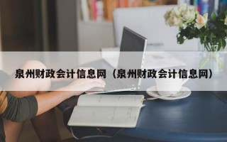 泉州财政会计信息网（泉州财政会计信息网）