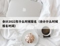 会计2022年什么时候报名（会计什么时候报名时间）