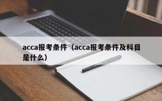 acca报考条件（acca报考条件及科目是什么）