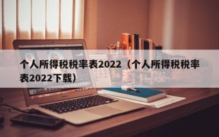 个人所得税税率表2022（个人所得税税率表2022下载）