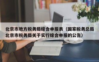 北京市地方税务局综合申报表（国家税务总局北京市税务局关于实行综合申报的公告）