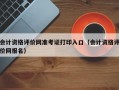 会计资格评价网准考证打印入口（会计资格评价网报名）