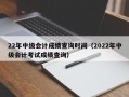 22年中级会计成绩查询时间（2022年中级会计考试成绩查询）