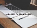 cpi什么意思（ppi和cpi什么意思）