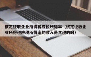 核定征收企业所得税应税所得率（核定征收企业所得税应税所得率的收入是含税的吗）