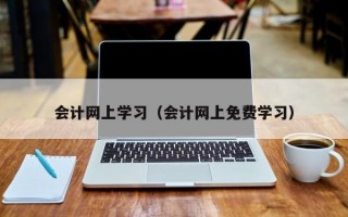 会计网上学习（会计网上免费学习）