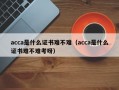 acca是什么证书难不难（acca是什么证书难不难考呀）