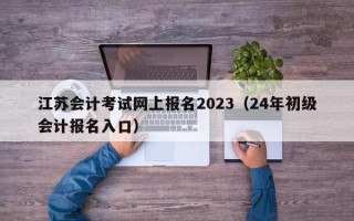 江苏会计考试网上报名2023（24年初级会计报名入口）