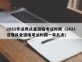 2021年证券从业资格考试时间（2021证券从业资格考试时间一年几次）