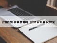 注销公司需要费用吗（注销公司要多少钱）