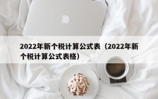 2022年新个税计算公式表（2022年新个税计算公式表格）