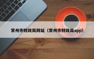 常州市财政局网站（常州市财政局app）