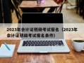 2023年会计证初级考试报名（2023年会计证初级考试报名条件）