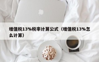 增值税13%税率计算公式（增值税13%怎么计算）