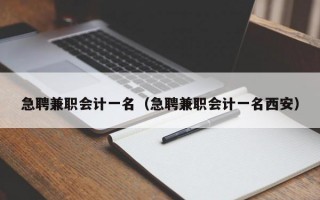 急聘兼职会计一名（急聘兼职会计一名西安）