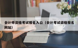 会计师资格考试报名入口（会计考试资格报名网站）