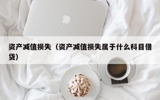 资产减值损失（资产减值损失属于什么科目借贷）