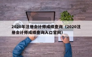 2020年注册会计师成绩查询（2020注册会计师成绩查询入口官网）